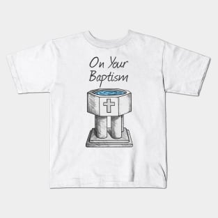 On Your Baptism, Christian Church Font Kids T-Shirt